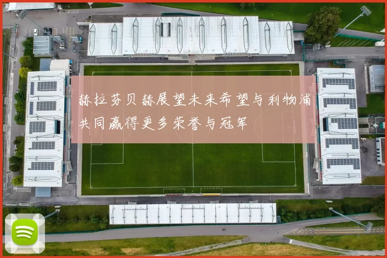 赫拉芬贝赫展望未来希望与利物浦共同赢得更多荣誉与冠军