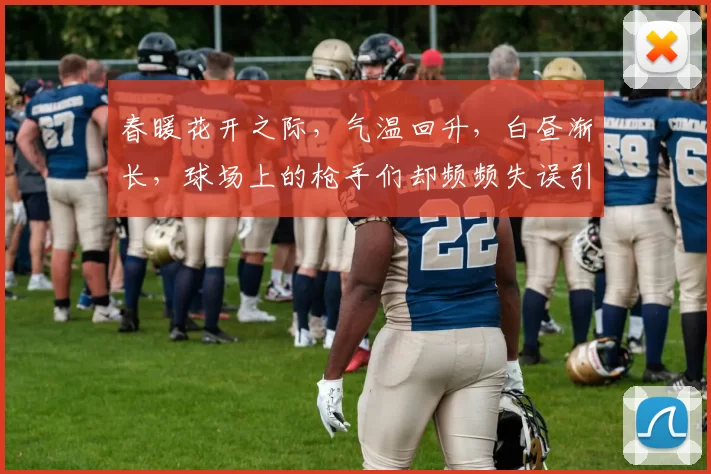 春暖花开之际，气温回升，白昼渐长，球场上的枪手们却频频失误引发热议