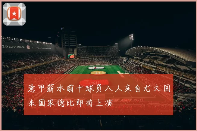 意甲薪水前十球员八人来自尤文国米国家德比即将上演